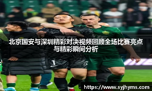 三亿体育北京国安与深圳精彩对决视频回顾全场比赛亮点与精彩瞬间分析