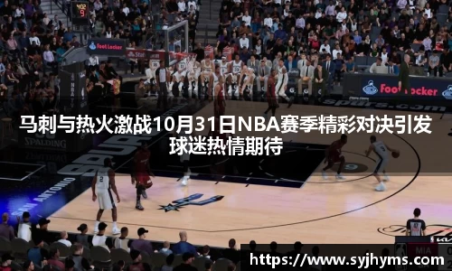 三亿体育马刺与热火激战10月31日NBA赛季精彩对决引发球迷热情期待